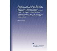 Bedouins : Mary Garden, Debussy, Chopin or the circus, Botticelli, Poe, Brahmsody, Anatole France, Mirbeau, Caruso on wheels, Calico cats, The ... A masque of music, and The vision malefic