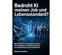 Bedroht KI meinen Job und Lebensstandard?: Konkrete Szenarien für Tätigkeiten und Branchen - mit Checklisten zur Risikoerkennung und für Maßnahmen. ... und Unternehmen betrifft und was zu tun ist.)