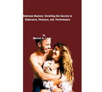 Bedroom Mastery: Unveiling the Secrets to Endurance, Pleasure, and Performance