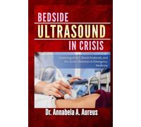Bedside Ultrasound in Crisis: Mastering eFAST, Shock Protocols, and the Acute Abdomen in Emergency Medicine (The Ultrasound Mastery Series)