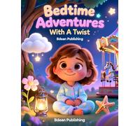 Bedtime Adventures With A Twist: Magical Nighttime Journeys That Teach Calm & Kindness