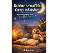 Bedtime Animal Tales - Courage and Kindness: Seventeen Heartwarming Stories of Brave and Gentle Creatures for Children Everywhere