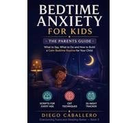 Bedtime Anxiety for Kids: The Parents Guide: What to Say, What to Do and How to Build a Calm Bedtime Routine for Your Child - With CBT Scripts, ... (Overcoming Fears and Sleeping Better)