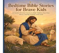 Bedtime Bible Stories for Brave Kids: 12 Gentle Christian Stories to Help Children Face Fear, Worry, and Big Feelings with Faith