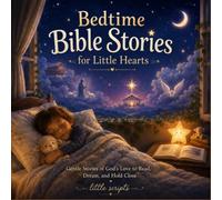 Bedtime Bible Stories for Little Hearts: 10 Gentle Stories of Faith, Hope, and God's Love
