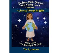 Bedtime Bible Stories with Young Jesus: the Beginning of All Things - the Creation: A Faith-Filled Bedtime Read Aloud Introducing Foundational ... Young Jesus - A Journey Through the Bible)