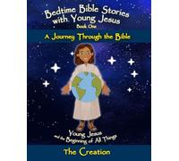 Bedtime Bible Stories with Young Jesus: the Beginning of All Things - the Creation: A Faith-Filled Bedtime Read Aloud Introducing Foundational ... Young Jesus - A Journey Through the Bible)
