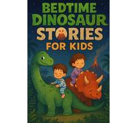 Bedtime Dinosaur Stories for Kids: Roar into Bedtime Dinosaur Tales of Adventure, Courage & Prehistoric Fun! (Perfect for Young Dino Fans & Dreamers)