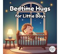Bedtime Hugs for Little Boys: A Gentle Rhyming Bedtime Story to Help Toddlers Feel Safe, Calm, and Loved. Nighttime Routine.