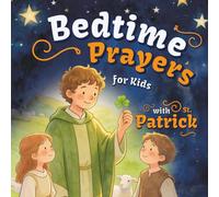Bedtime Prayers for Kids with St. Patrick: A Christian Children's Book with a Short Saint Biography, a Night Prayer, and Simple Gratitude Prompts for Little Ones