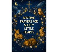 Bedtime Prayers for Sleepy Little Hearts: 40 Nighttime Prayers to Help Children Feel Safe, Loved, and Closer to God
