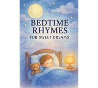Bedtime Rhymes for Sweet Dreams: 30 Gentle Poems to Help Children Relax, Imagine and Fall Asleep Peacefully