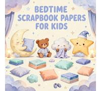 Bedtime Scrapbook Papers for Kids: Fun Bedtime Themed Craft Paper Pack for Children, Cute Sleepy Characters, Moon & Stars, Cozy Night Designs for Scrapbooking, Journaling, DIY Projects & Creative Play