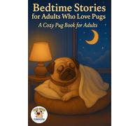 Bedtime Stories for Adults Who Love Pugs: A Cozy Pug Book for Adults
