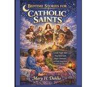 BEDTIME STORIES FOR CATHOLIC SAINTS: Gentle Night Tales That Build Faith, Shape Character, and Guide Young Hearts Toward a Life of Purpose