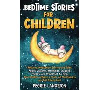 Bedtime Stories for Children: Relaxing Meditation Stories and Tales About Unicorns, Mermaids, Dragons, Princes, and Princesses to Help Your Toddler Achieve a State of Mindfulness and Fall Asleep Fast
