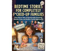 Bedtime Stories for Completely F*cked-Up Families: (Even Worse Tales of Questionable Parenting, Identity Crises, and Modern Family Nightmares) (Broken Homes Bedtime Stories)