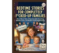 Bedtime Stories for Completely F*cked-Up Families: (Even Worse Tales of Questionable Parenting, Identity Crises, and Modern Family Nightmares) (Broken Homes Bedtime Stories)