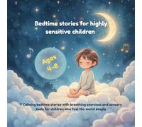 Bedtime stories for highly sensitive children: 7 Calming bedtime stories with breathing exercises and sensory tools for children who feel the world deeply