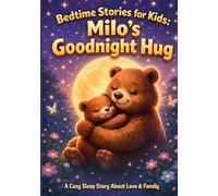 Bedtime Stories for Kids Ages 4-8: Milo’s Goodnight Hug: A Calming Bedtime Story About Love, Family & Sleep | Short Animal Bedtime Stories for Toddlers and Children (Milo’s Cozy Bedtime Adventures)