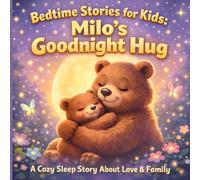 Bedtime Stories for Kids Ages 4-8: Milo’s Goodnight Hug: A Calming Bedtime Story About Love, Family & Sleep | Short Animal Bedtime Stories for Toddlers and Children