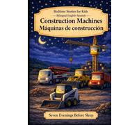 Bedtime Stories for Kids - Bilingual English-Spanish: Construction Machines - Máquinas de construcción (Seven Evenings Before Sleep Bilingual editions)