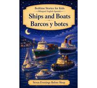 Bedtime Stories for Kids - Bilingual English-Spanish: Ships and Boats - Barcos y botes: 3 (Seven Evenings Before Sleep Bilingual editions)