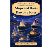 Bedtime Stories for Kids - Bilingual English-Spanish: Ships and Boats - Barcos y botes (Seven Evenings Before Sleep Bilingual editions)