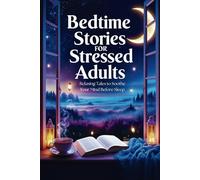 Bedtime Stories for Stressed Adults: Relaxing Tales to Soothe Your Mind Before Sleep