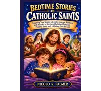 BEDTIME STORIES OF CATHOLIC SAINTS: Inspiring True Stories of Faith, Courage, Kindness, and Miracles to Nurture Christian Character, Peaceful Sleep, and a Lifelong Love for God
