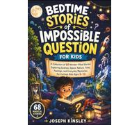 Bedtime Stories of Impossible Questions for Kids: A Collection of 68 Wonder-Filled Stories Exploring Science, Space, Nature, Time, Feelings, and Everyday Mysteries for Curious Kids Ages 6-12