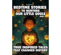 Bedtime Stories to Nurture Our Little Souls • ages 8 to 14 • True stories of heroes who changed things • A book that lifts you up •
