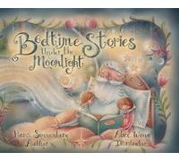 Bedtime Stories Under the Moonlight: Grandpa's Timeless Tales of Love, Friendship, Bravery, and Hope.
