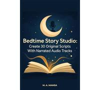 Bedtime Story Studio: Create 30 Original Scripts With Narrated Audio Tracks Using a Calm, Proven System for Soothing Sleep Routines