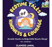 BEDTIME TALES OF KINDNESS AND COURAGE: Gentle Stories to Help Little Hearts Sleep