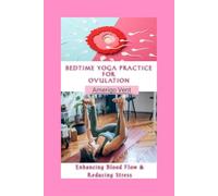 BEDTIME YOGA PRACTICE FOR OVULATION: Enhancing Blood Flow & Reducing Stress