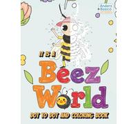Bee Dot-to-Dot & Coloring Book: It’s a Beez World | Buzz, Connect & Create | 30 Fun Bee-Themed Dot-to-Dots and Nature Scenes to Complete and Color | ... Outdoor Adventures | Focus & Screen-Free Play