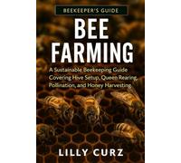 BEE FARMING: A Sustainable Beekeeping Guide Covering Hive Setup, Queen Rearing, Pollination, and Honey Harvesting.