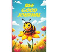 Bee Good Journal: The Notebook That Will Create A BUZZ, 120 Lined Pages, The Perfect Gift For Friends, Co-Workers Or Perhaps You Just Love Bees.