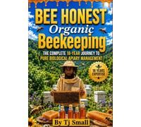 BEE HONEST Organic Beekeeping: The Complete 18-Year Journey to Pure Biological Apiary Management