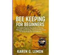 BEE KEEPING FOR BEGINNERS: A Complete Step-by-Step Guide to Starting, Managing, and Growing a Successful Bee Colony for Honey Production and Pollination