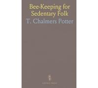 Bee-Keeping for Sedentary Folk: The Clergyman, the Lawyer, the Doctor, the Teacher and All Others Who Feel the Need