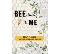 Bee-lieving In Me: Daily Planner and Affirmations Journal