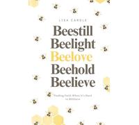 BEE Still. BEE Light. BEE Love. BEEhold. BEElieve.: Finding Faith When It's Hard to BEElieve