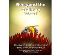 Bee-yond the Ordinary: Volume 3: Admiring the Intricate Lives of Pollinators Through Macro Photography (Nature's Wonders)
