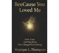 BeeCause You Loved Me: The true story of how a simple bee sting crippled a man, upended family, shattered dreams, and taught everyone how true love can prevail.
