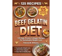 Beef Gelatin Diet: 125 High-Protein Collagen Recipes for Sustainable Weight Loss