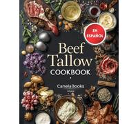 Beef Tallow CookBook: Homemade Remedies Book. Tallow Skincare Apothecary. How To Make Tallow. A Complete Guide to Rendering, Storing, and Using Animal Fat for Cooking, Skincare, and More