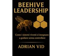 Beehive Leadership: Come i sistemi viventi ci insegnano a guidare senza controllare