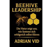 Beehive Leadership: Die Natur zeigt uns, wie Systeme sich erfolgreich selbst führen